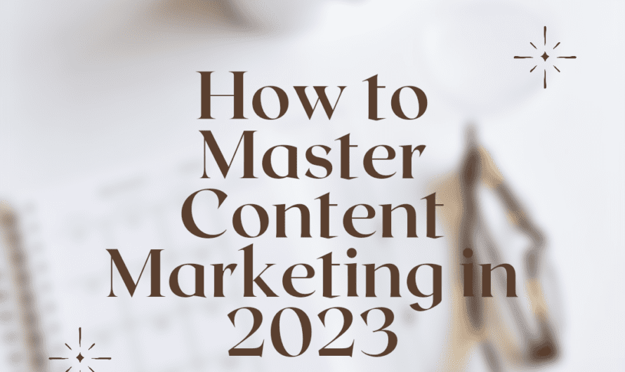How to Master Content Marketing in 2023