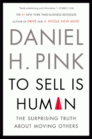 To Sell is Human :The Surprising Truth About Moving Others 